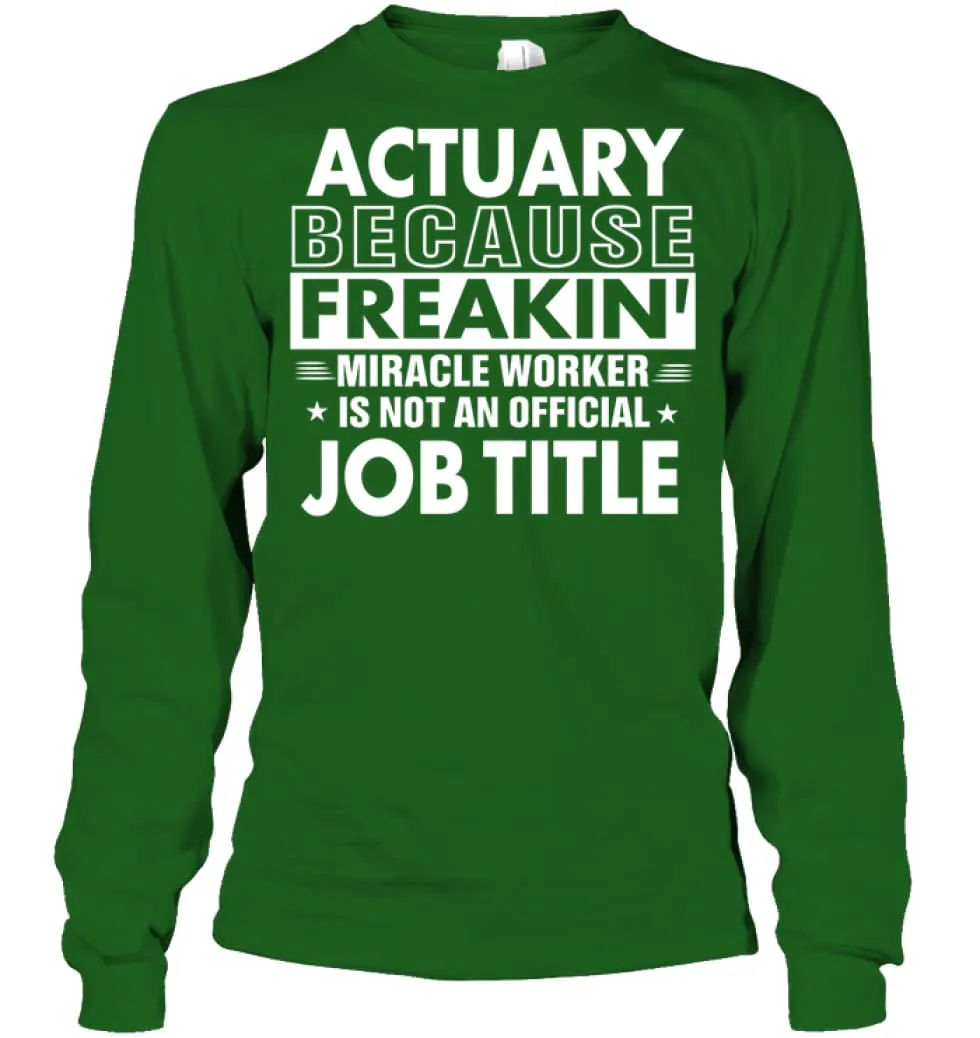 Actuary Because Freakin' Miracle Worker Job Title Long Sleeve