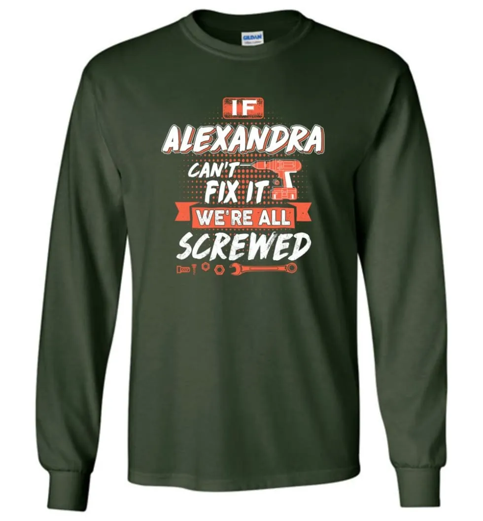 Alexandra Custom Name Gift If Alexandra Can't Fix It We're All Screwed - Long Sleeve