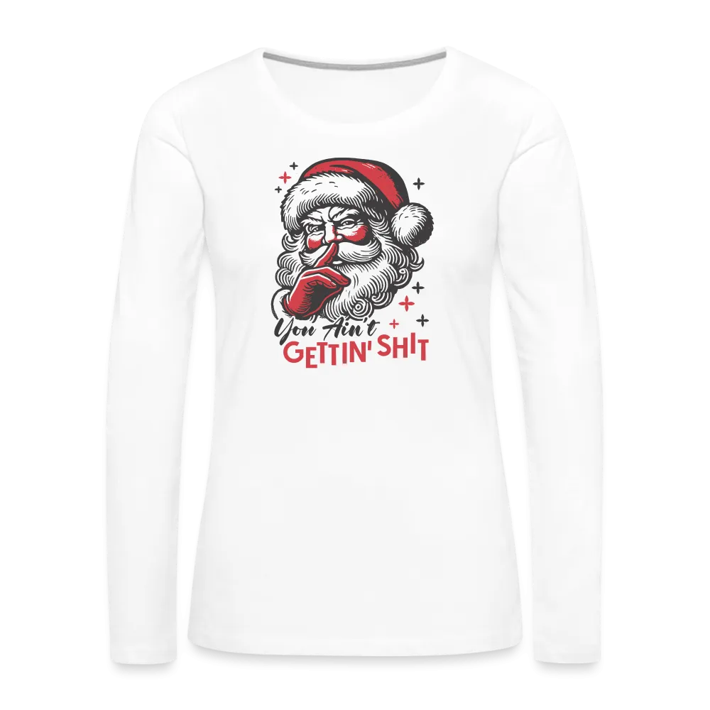 Santa Says You Ain't Gettin' Shit (Naughty Christmas) Women's Premium Long Sleeve T-Shirt