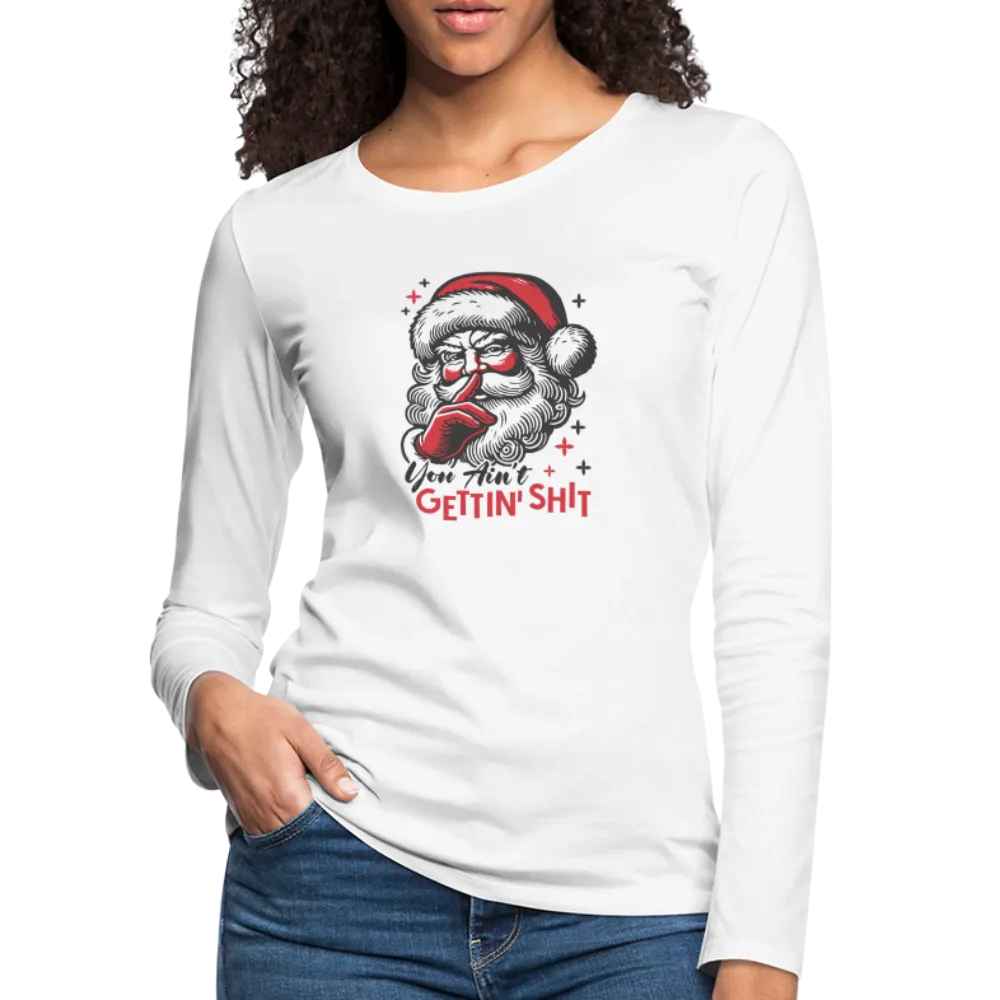 Santa Says You Ain't Gettin' Shit (Naughty Christmas) Women's Premium Long Sleeve T-Shirt