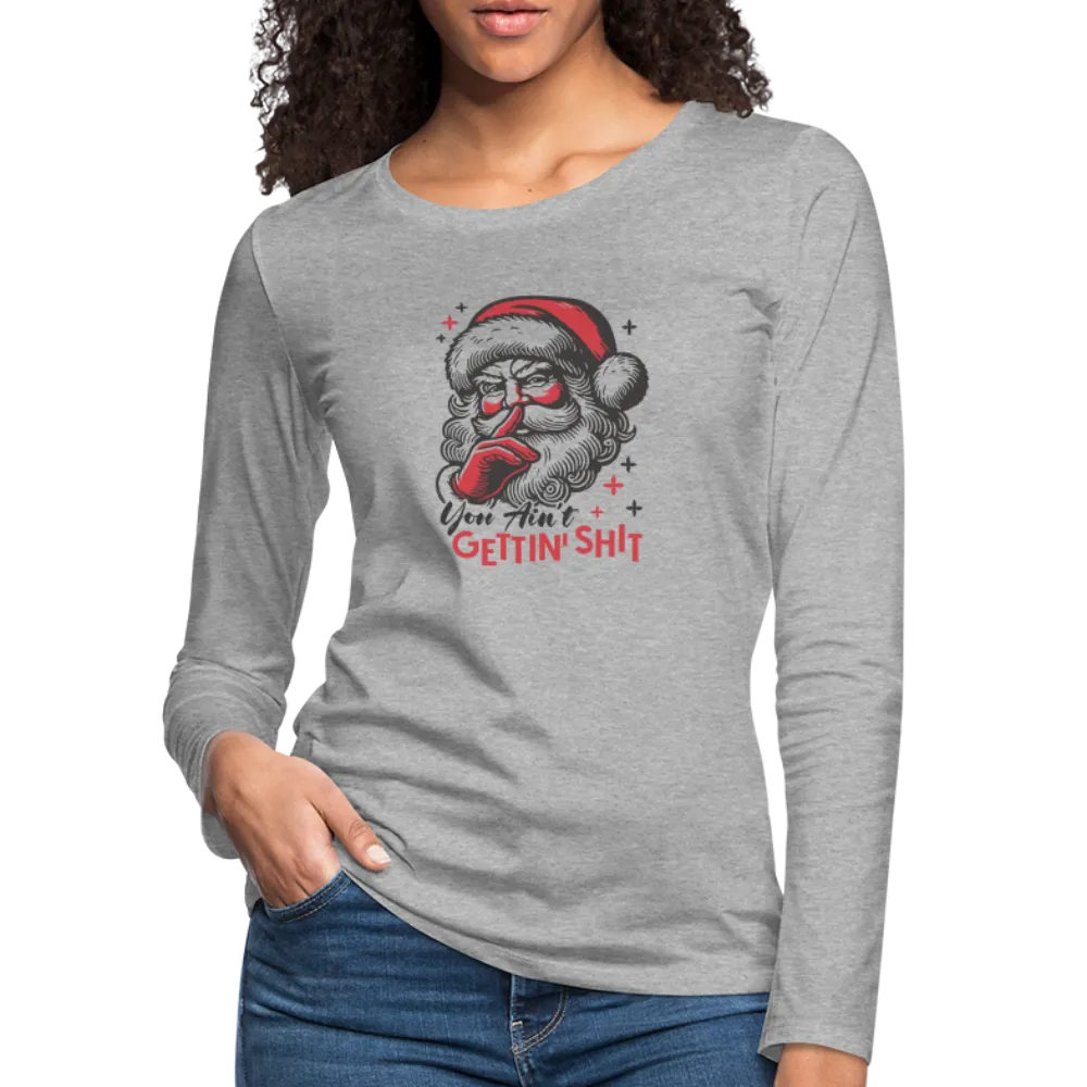 Santa Says You Ain't Gettin' Shit (Naughty Christmas) Women's Premium Long Sleeve T-Shirt